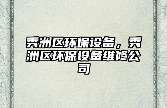 秀洲區(qū)環(huán)保設(shè)備，秀洲區(qū)環(huán)保設(shè)備維修公司