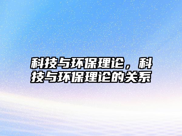 科技與環(huán)保理論，科技與環(huán)保理論的關(guān)系