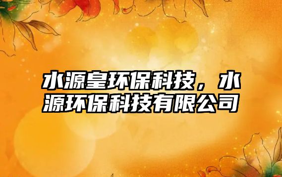 水源皇環(huán)?？萍迹喘h(huán)?？萍加邢薰?/> 
									</a>
									<h4 class=