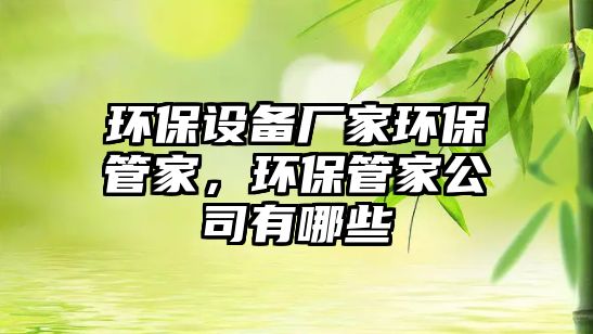 環(huán)保設(shè)備廠家環(huán)保管家，環(huán)保管家公司有哪些