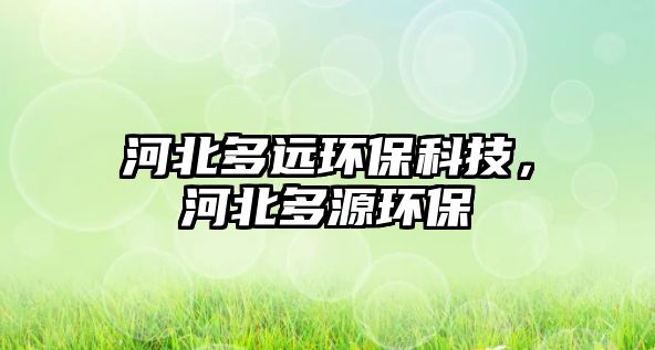 河北多遠(yuǎn)環(huán)?？萍?，河北多源環(huán)保