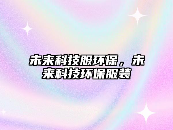 未來科技服環(huán)保，未來科技環(huán)保服裝