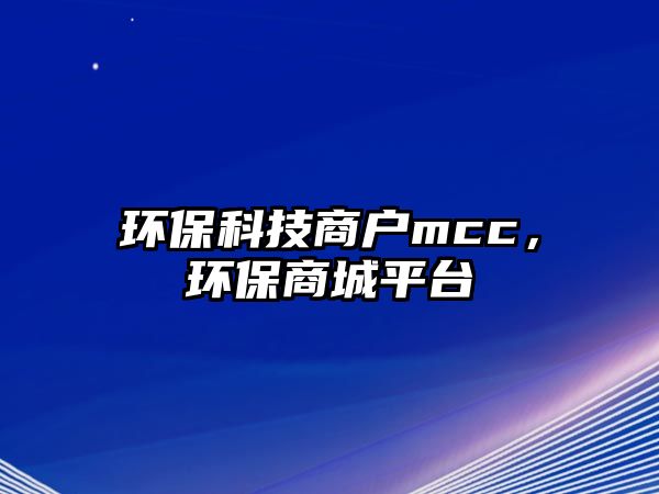 環(huán)?？萍忌虘鬽cc，環(huán)保商城平臺