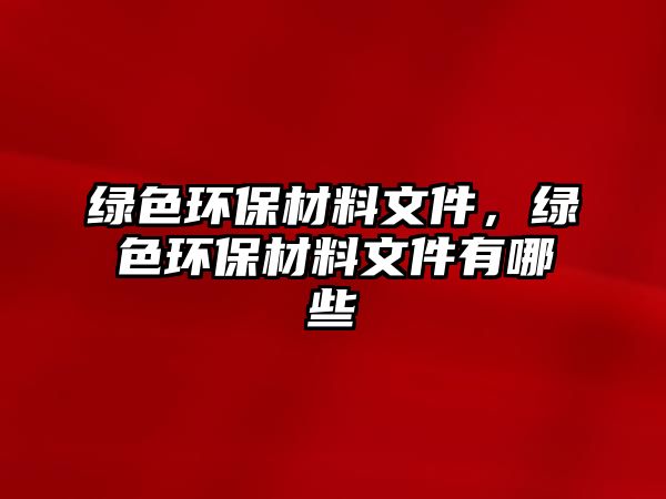 綠色環(huán)保材料文件，綠色環(huán)保材料文件有哪些