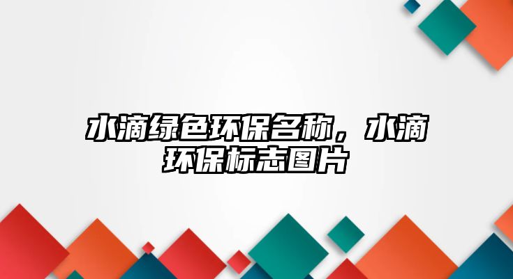 水滴綠色環(huán)保名稱，水滴環(huán)保標(biāo)志圖片