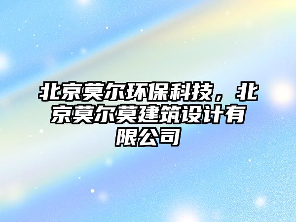 北京莫爾環(huán)?？萍?，北京莫爾莫建筑設(shè)計(jì)有限公司