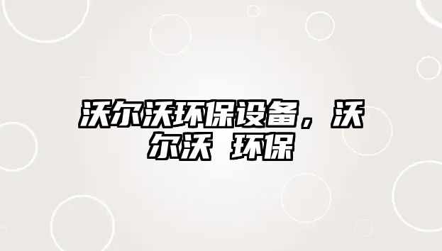 沃爾沃環(huán)保設(shè)備，沃爾沃 環(huán)保