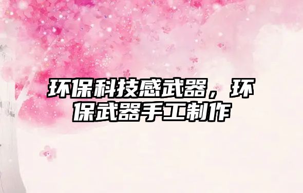 環(huán)保科技感武器，環(huán)保武器手工制作