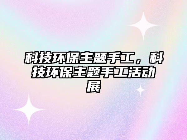科技環(huán)保主題手工，科技環(huán)保主題手工活動(dòng)展