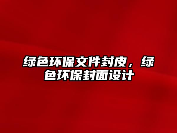 綠色環(huán)保文件封皮，綠色環(huán)保封面設(shè)計