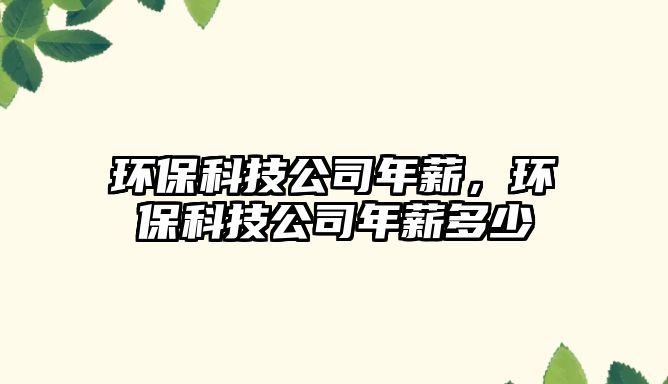 環(huán)?？萍脊灸晷?，環(huán)?？萍脊灸晷蕉嗌?/> 
									</a>
									<h4 class=