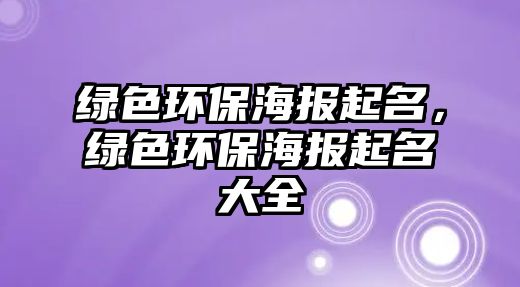 綠色環(huán)保海報(bào)起名，綠色環(huán)保海報(bào)起名大全