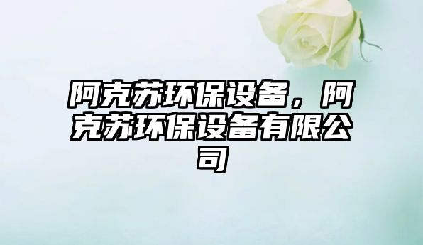阿克蘇環(huán)保設(shè)備，阿克蘇環(huán)保設(shè)備有限公司