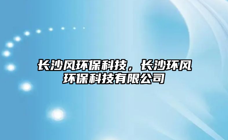 長(zhǎng)沙風(fēng)環(huán)?？萍迹L(zhǎng)沙環(huán)風(fēng)環(huán)?？萍加邢薰?/> 
									</a>
									<h4 class=