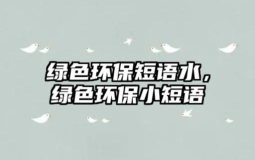 綠色環(huán)保短語水，綠色環(huán)保小短語