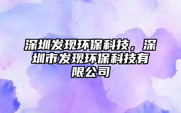 深圳發(fā)現(xiàn)環(huán)?？萍?，深圳市發(fā)現(xiàn)環(huán)?？萍加邢薰?/> 
									</a>
									<h4 class=