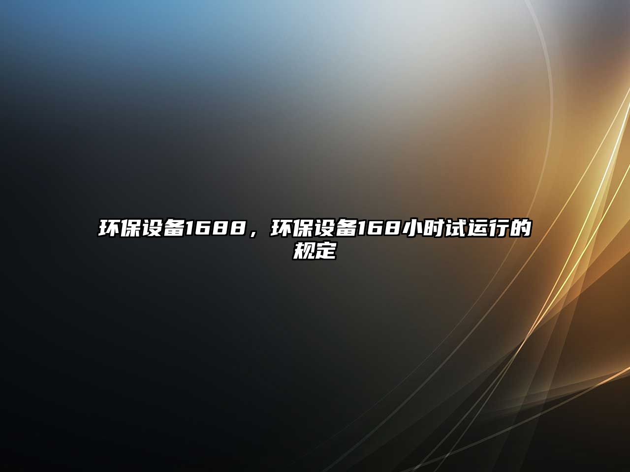 環(huán)保設(shè)備1688，環(huán)保設(shè)備168小時試運行的規(guī)定