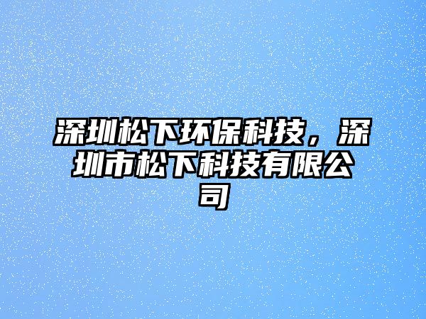 深圳松下環(huán)保科技，深圳市松下科技有限公司