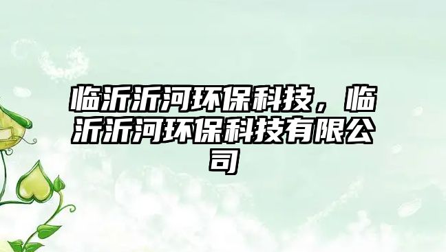 臨沂沂河環(huán)?？萍?，臨沂沂河環(huán)?？萍加邢薰? class=