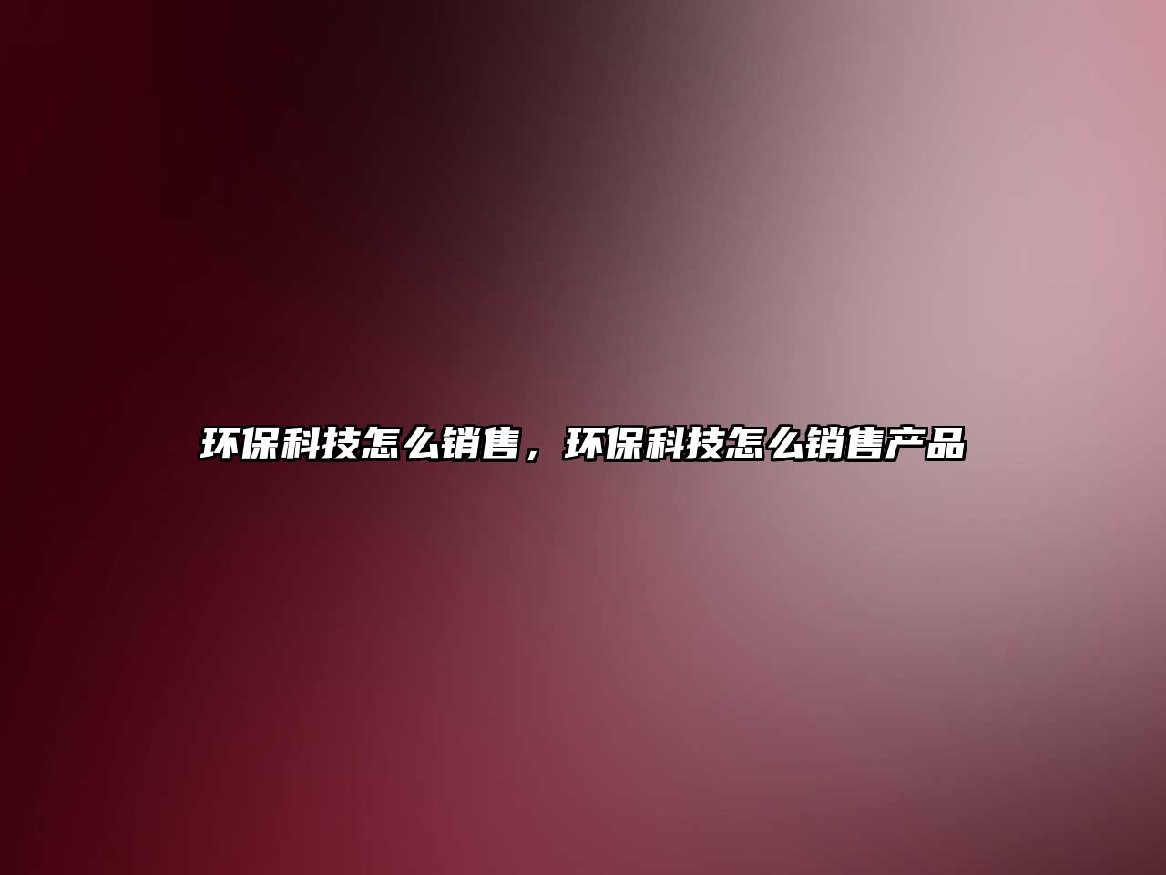 環(huán)保科技怎么銷售，環(huán)?？萍荚趺翠N售產(chǎn)品