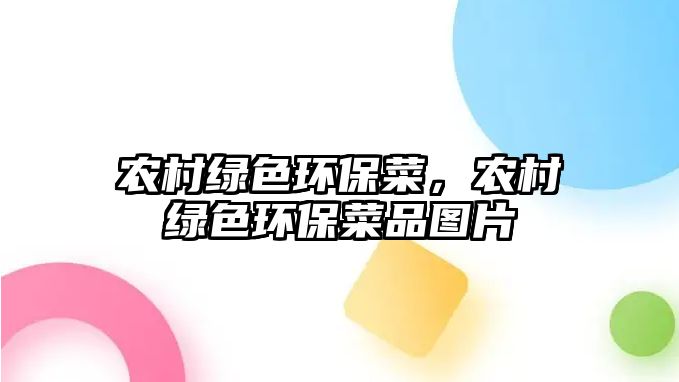 農(nóng)村綠色環(huán)保菜，農(nóng)村綠色環(huán)保菜品圖片