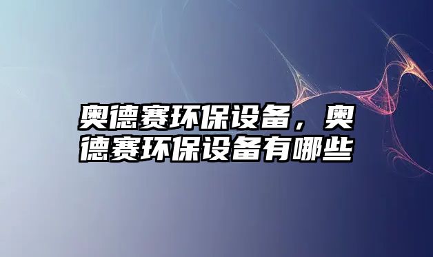 奧德賽環(huán)保設備，奧德賽環(huán)保設備有哪些
