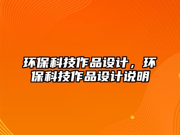 環(huán)保科技作品設(shè)計(jì)，環(huán)?？萍甲髌吩O(shè)計(jì)說(shuō)明
