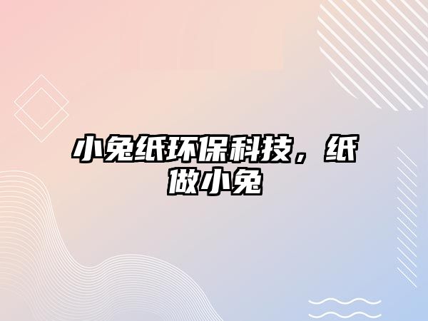 小兔紙環(huán)保科技，紙做小兔