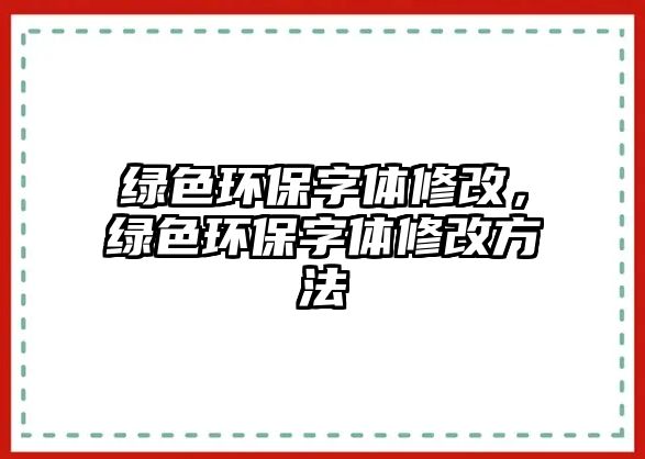 綠色環(huán)保字體修改，綠色環(huán)保字體修改方法