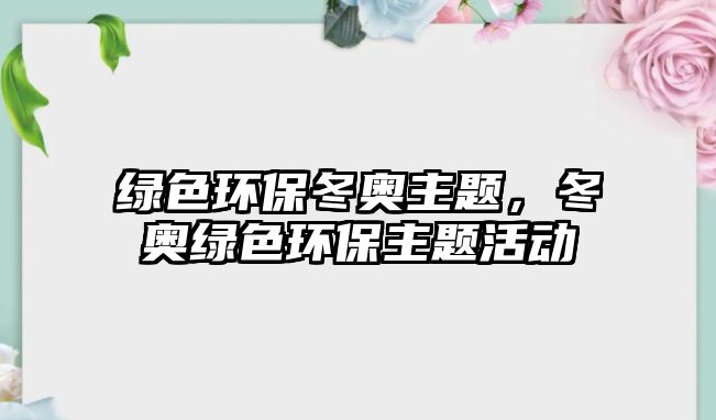 綠色環(huán)保冬奧主題，冬奧綠色環(huán)保主題活動