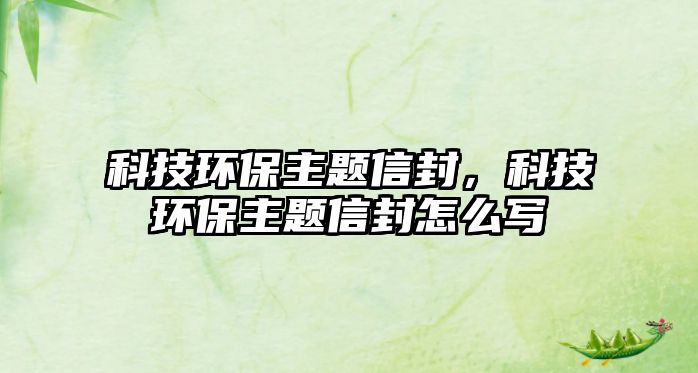 科技環(huán)保主題信封，科技環(huán)保主題信封怎么寫