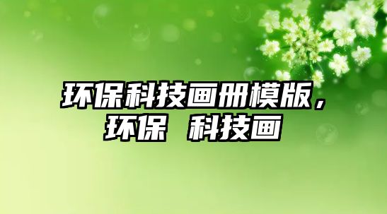 環(huán)?？萍籍媰?cè)模版，環(huán)保 科技畫