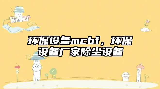 環(huán)保設(shè)備mcbf，環(huán)保設(shè)備廠家除塵設(shè)備