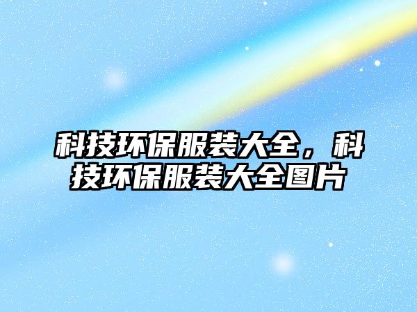 科技環(huán)保服裝大全，科技環(huán)保服裝大全圖片