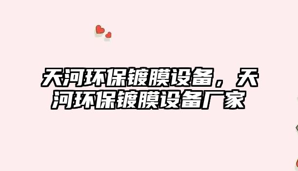 天河環(huán)保鍍膜設(shè)備，天河環(huán)保鍍膜設(shè)備廠家