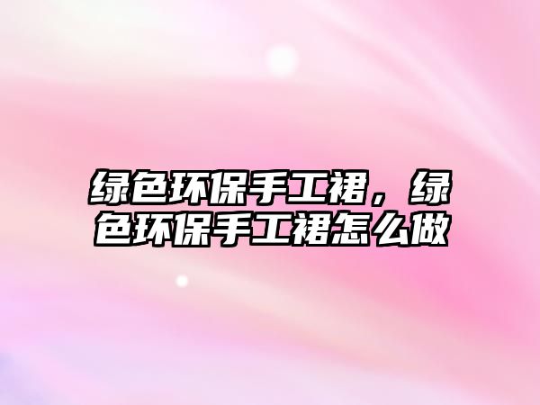 綠色環(huán)保手工裙，綠色環(huán)保手工裙怎么做