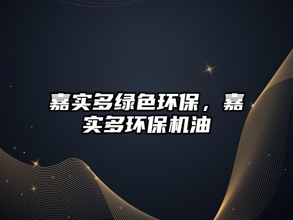 嘉實多綠色環(huán)保，嘉實多環(huán)保機油