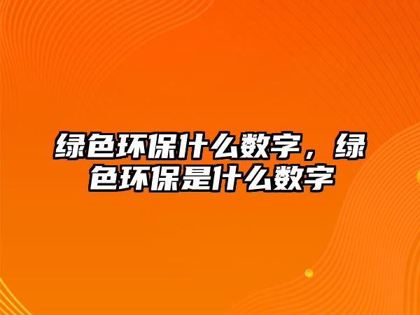 綠色環(huán)保什么數(shù)字，綠色環(huán)保是什么數(shù)字