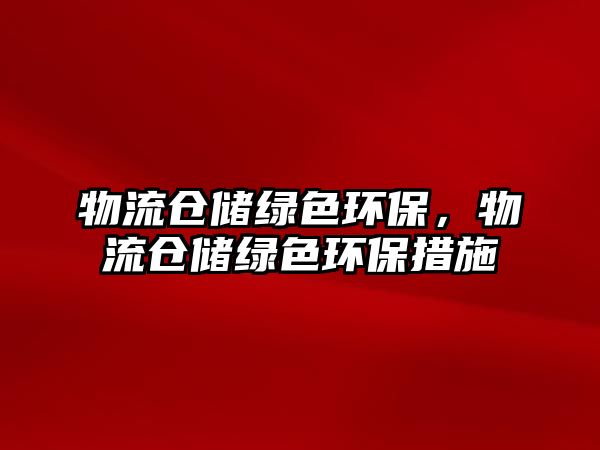 物流倉儲綠色環(huán)保，物流倉儲綠色環(huán)保措施