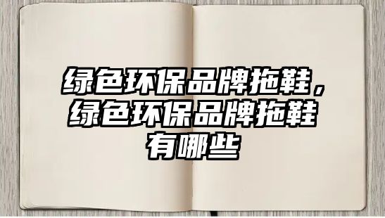 綠色環(huán)保品牌拖鞋，綠色環(huán)保品牌拖鞋有哪些