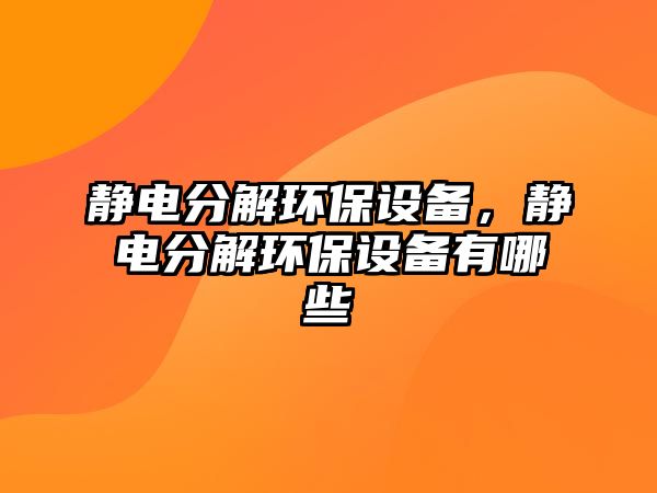 靜電分解環(huán)保設備，靜電分解環(huán)保設備有哪些