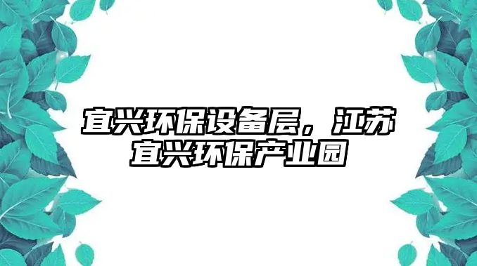 宜興環(huán)保設(shè)備層，江蘇宜興環(huán)保產(chǎn)業(yè)園
