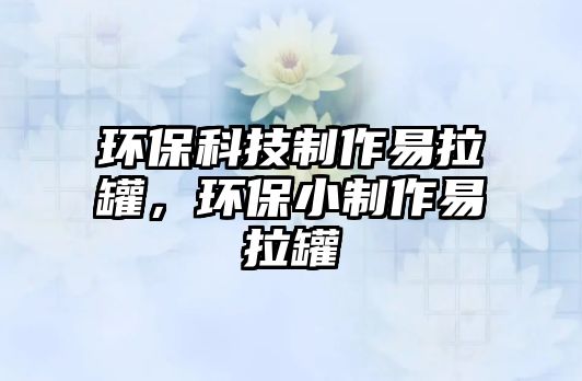 環(huán)?？萍贾谱饕桌?，環(huán)保小制作易拉罐