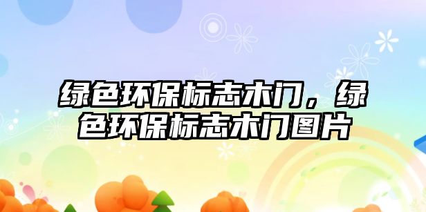 綠色環(huán)保標(biāo)志木門(mén)，綠色環(huán)保標(biāo)志木門(mén)圖片