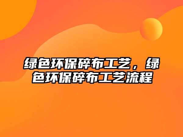 綠色環(huán)保碎布工藝，綠色環(huán)保碎布工藝流程