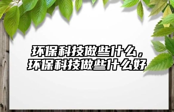 環(huán)?？萍甲鲂┦裁矗h(huán)?？萍甲鲂┦裁春?/> 
									</a>
									<h4 class=