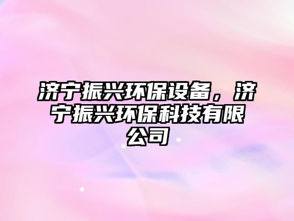 濟(jì)寧振興環(huán)保設(shè)備，濟(jì)寧振興環(huán)?？萍加邢薰?/> 
									</a>
									<h4 class=