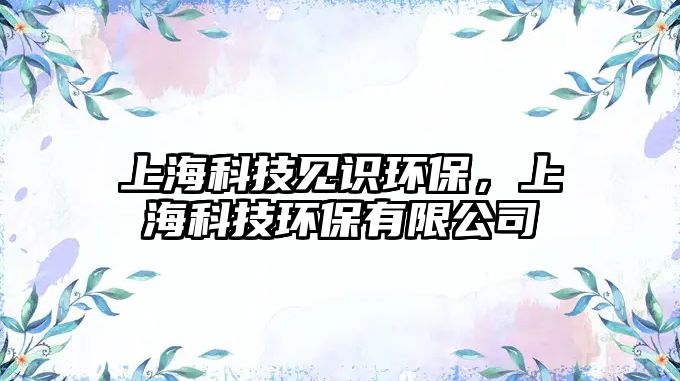 上海科技見識環(huán)保，上?？萍辑h(huán)保有限公司