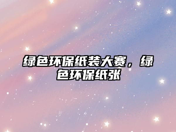 綠色環(huán)保紙裝大賽，綠色環(huán)保紙張