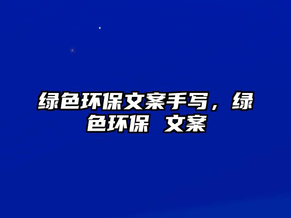綠色環(huán)保文案手寫，綠色環(huán)保 文案